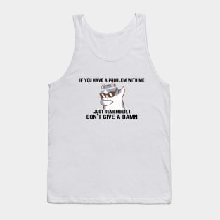 if you have a problem with me, I don't give a damn Tank Top